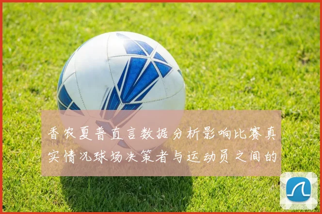 香农夏普直言数据分析影响比赛真实情况球场决策者与运动员之间的距离