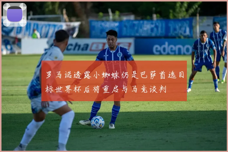 罗马诺透露小蜘蛛仍是巴萨首选目标世界杯后将重启与马竞谈判